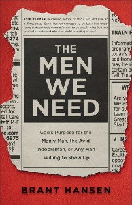 The Men We Need: God’s Purpose for the Manly Man, the Avid Indoorsman, or Any Man Willing to Show Up 