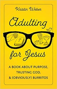Adulting for Jesus: A Book about Purpose, Trusting God and (Obviously) Burritos.