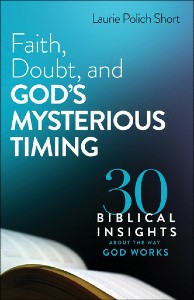 Faith, Doubt and God’s Mysterious Timing: 30 Biblical Insights About the Way God Works