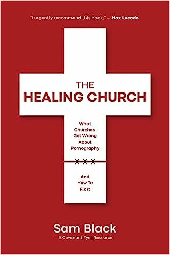 The Healing Church: What Churches Get Wrong About Pornography and How to Fix It