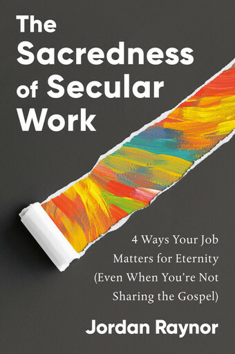 The Sacredness of Secular Work: 4 Ways Your Job Matters for Eternity (Even When You’re Not Sharing the Gospel)