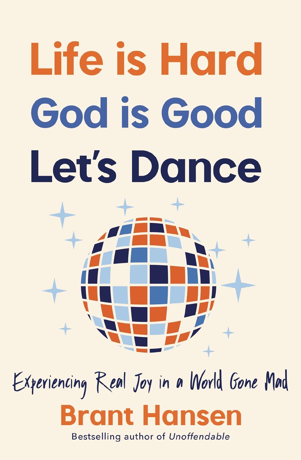 Life is Hard. God is Good. Let’s Dance.: Experiencing Real Joy in a World Gone Mad