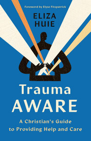 Trauma Aware: A Christian’s Guide to Providing Help and Care