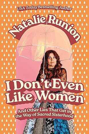 I Don’t Even Like Women: And Other Lies That Get in the Way of Sacred Sisterhood